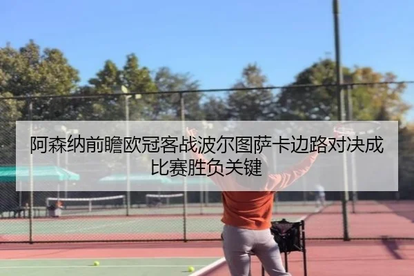 阿森纳前瞻欧冠客战波尔图萨卡边路对决成比赛胜负关键