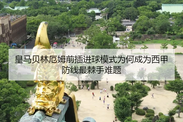 皇马贝林厄姆前插进球模式为何成为西甲防线最棘手难题