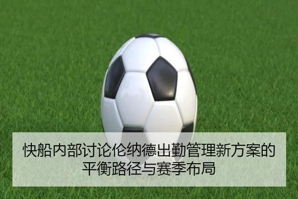 快船内部讨论伦纳德出勤管理新方案的平衡路径与赛季布局