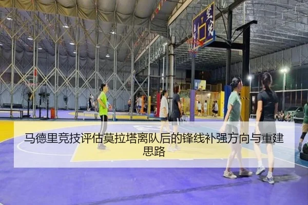 马德里竞技评估莫拉塔离队后的锋线补强方向与重建思路