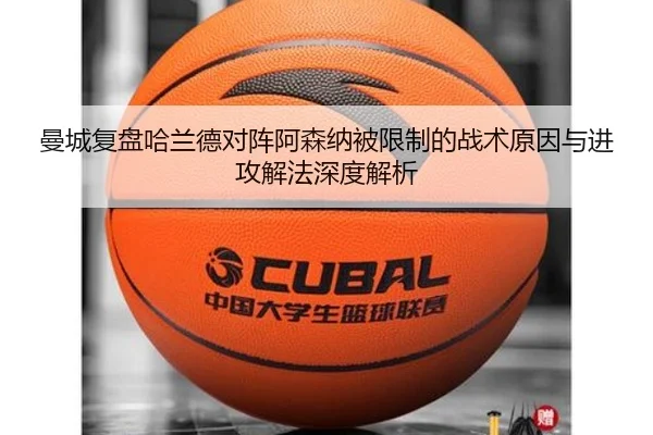 曼城复盘哈兰德对阵阿森纳被限制的战术原因与进攻解法深度解析